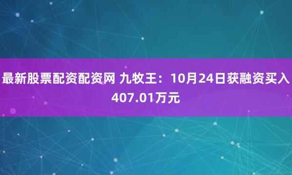 最新股票配资配资网 九牧王：10月24日获融资买入407.01万元